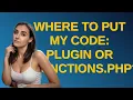 Wordpress Where to put my code plugin or functions php