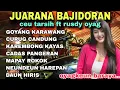 Download Lagu JUARANA BAJIDORAN VIRAL 2025 CEU TARSIH FT RUSDY OYAG-GOYANG KARAWANG-CURUG CANDUNG