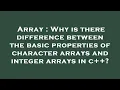 Array Why is there difference between the basic properties of character arrays and integer arrays