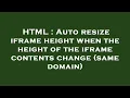 HTML Auto resize iframe height when the height of the iframe contents change same domain