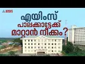 എയിംസ് പാലക്കാട്ടേക്ക് മാറ്റാൻ നീക്കവുമായി BJP; ജില്ലാ നേതൃത്വം കേന്ദ്രസർക്കാറിനെ സമീപിച്ചു