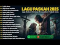 Download Lagu Lagu Rohani Paskah Terbaru 2025 Pilihan Terbaik | Album Lagu Paskah 2025 | Lagu Rohani Kristen 2025 MP3