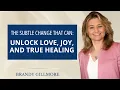 The Subtle Change That Can Unlock Love Joy and True Healing