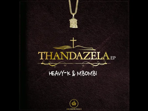 Download MP3 Thandazela EP Mixtape mixed by HEAVY-K