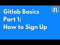 How to Sign Up for Gitlab Series Part 1