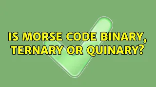 Is Morse Code binary ternary or quinary 3 Solutions