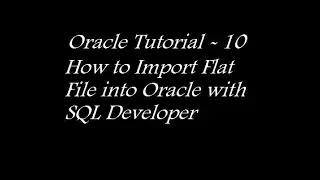 How to Import Flat File into Oracle with SQL Developer