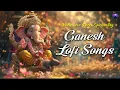 Lagu Ganesh Lofi Songs | Slow \u0026 Reverb | The Sound of Inner Peace | Relaxing Lofi Song | Ganesh Bhajan