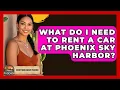 What Do I Need To Rent A Car At Phoenix Sky Harbor - Everything About Phoenix
