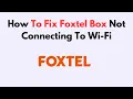 How To Fix Foxtel Box Not Connecting To Wi-Fi