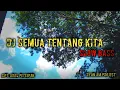 Download Lagu dj semua tentang kita remix slow bass | cocok buat nyantai