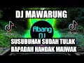 DJ MAWARUNG | SUSUBUHAN SUDAH TULAK BAPADAH HANDAK MAIWAK TULAK LAWAN JULAK REMIX VIRAL TIKTOK