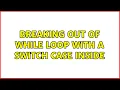 Breaking out of while loop with a switch case inside