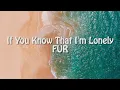 Download Lagu FUR - If You Know That Im Lonely (Lyrics)