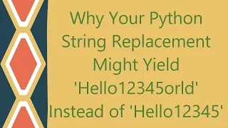 Why Your Python String Replacement Might Yield Hello12345orld Instead of Hello12345