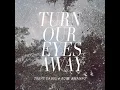 Turn Our Eyes Away