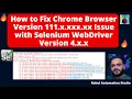 How to Fix Chrome Browser Version 111 x xxx xx Issue with Selenium WebDriver Version 4 x x