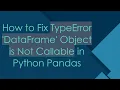 How to Fix TypeError DataFrame Object is Not Callable in Python Pandas