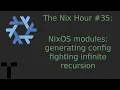 The Nix Hour NixOS modules generating config infinite recursion