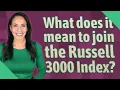 What does it mean to join the Russell 3000 Index