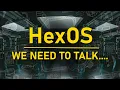 HexOS - We NEED to Talk...