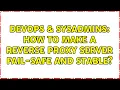 DevOps SysAdmins How to make a reverse proxy server fail-safe and stable