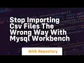 Stop importing csv files the wrong way with mysql workbench
