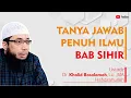 Lagu TANYA JAWAB PENUH ILMU BAB SIHIR | Ustadz Khalid Basalamah HAfidzahullah