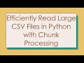 Efficiently Read Large CSV Files in Python with Chunk Processing