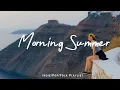 Download Lagu Morning Summer 🌞 Chill Music to Start Your Day | Best Indie/Pop/Folk/Acoustic Playlist