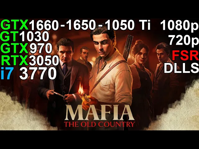 Mafia: The Old Country- RTX 3050 6GB - GTX 1660 - GTX 1650 - GTX 1050 Ti - GT 1030 - GTX 970 i7 3770