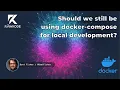 Should we still be using docker-compose for local development Rawkode Live