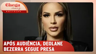 Deolane Bezerra segue presa após passar por audiência de custódia | Chega Mais Notícias (05/09/24)