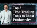 Top 5 Time-Tracking Tools to Boost Productivity