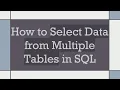 How to Select Data from Multiple Tables in SQL