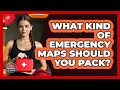 What Kind Of Emergency Maps Should You Pack