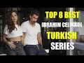Top 8 Best Turkish Series of Ibrahim Celikkol With English Subtitles