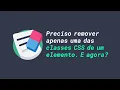 Preciso remover apenas uma das classes CSS de um elemento E agora JavaScript