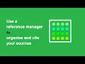 Use a reference manager to organize and cite your sources