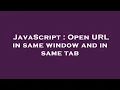 JavaScript Open URL in same window and in same tab