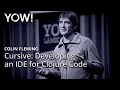Cursive Developing an IDE for Clojure Code Colin Fleming YOW 2018