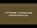 PYTHON pytest run tests parallel
