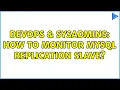 DevOps SysAdmins How to monitor mysql replication slave 5 Solutions
