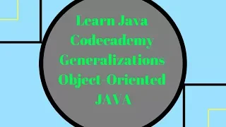 Codecademy Learn Java Generalizations Object Oriented Java