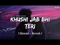 Lagu Khushi Jab Bhi Teri - Lofi (Slowed + Reverb) | Jubin Nautiyal | SR Lofi