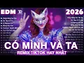 Lagu CÓ MÌNH VÀ TA Remix ♫ BXH Nhạc Trẻ EDM Triệu View Gây Bão MXH ♫ Top 15 Bản EDM Hot Trend TikTok 2026
