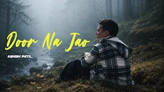 Door Na Jao (official Video) - Ashish Patil | SHOT ON IPHONE 17 | New Hindi Sad Song