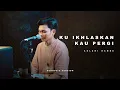 Download Lagu KU IKHLASKAN KAU PERGI - ADLANI RAMBE | Acoustic Version