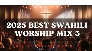 Best Swahili Worship Mix 3 Nyimbo Za Kuabudu 2025 