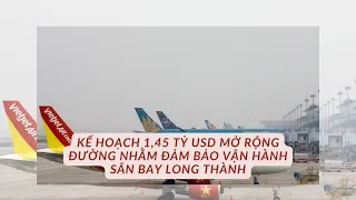 Kế hoạch 1,45 tỷ USD mở rộng đường nhằm đảm bảo vận hành Sân bay Long Thành